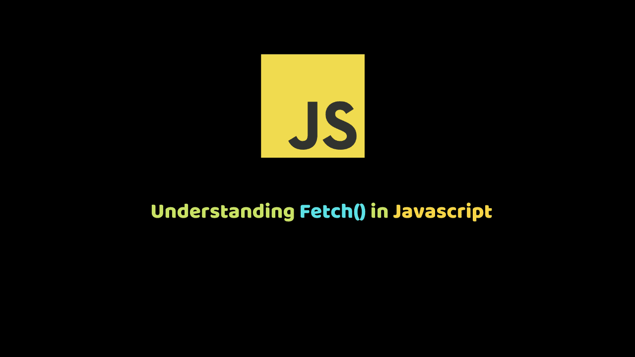 UnderstUnderstanding Fetch() in Javascript