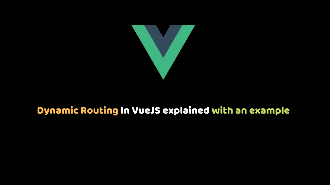 Dynamic Routing In VueJS explained with an example