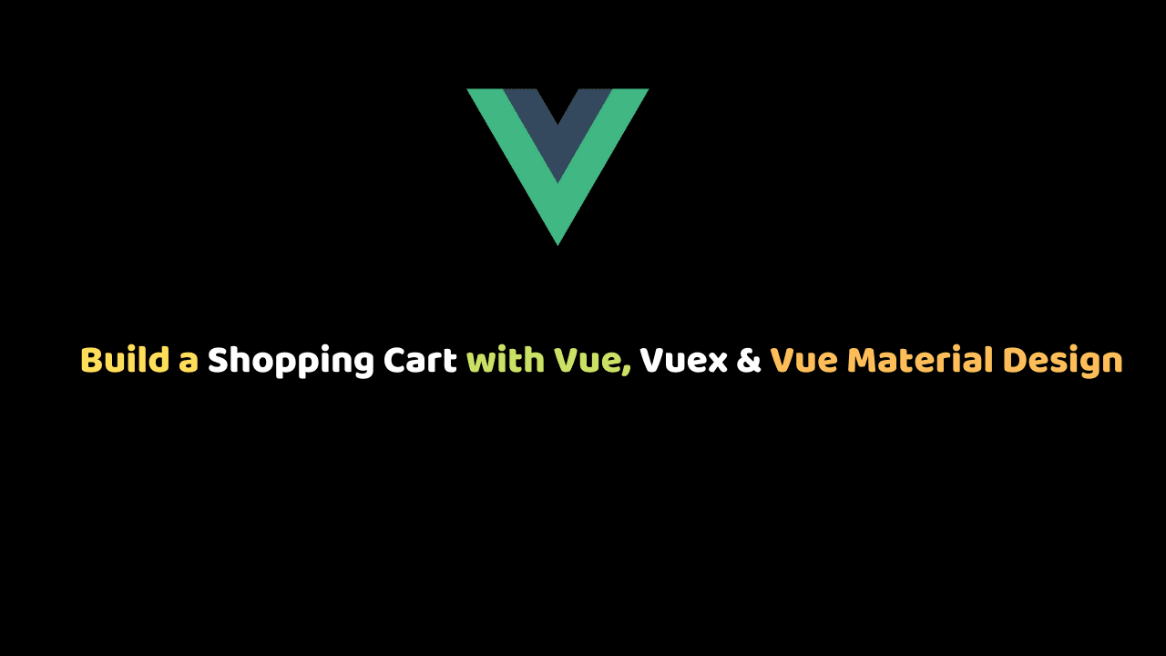 Build a Shopping Cart with Vue, Vuex & Vue Material Design